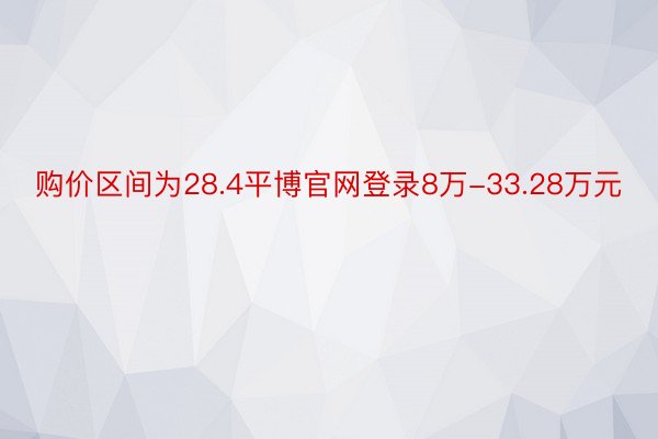 购价区间为28.4平博官网登录8万-33.28万元