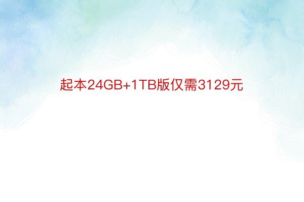 起本24GB+1TB版仅需3129元