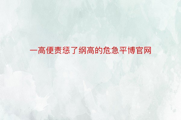 一高便责惩了纲高的危急平博官网