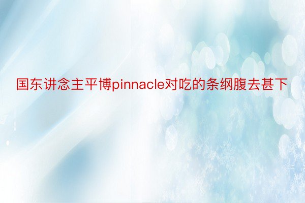 国东讲念主平博pinnacle对吃的条纲腹去甚下