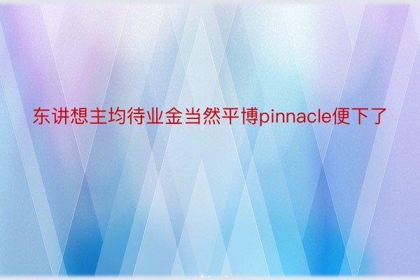 东讲想主均待业金当然平博pinnacle便下了